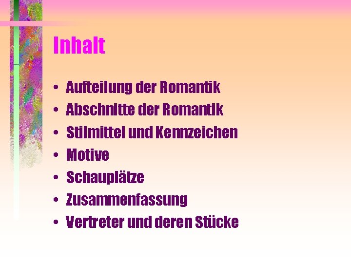 Inhalt • • Aufteilung der Romantik Abschnitte der Romantik Stilmittel und Kennzeichen Motive Schauplätze