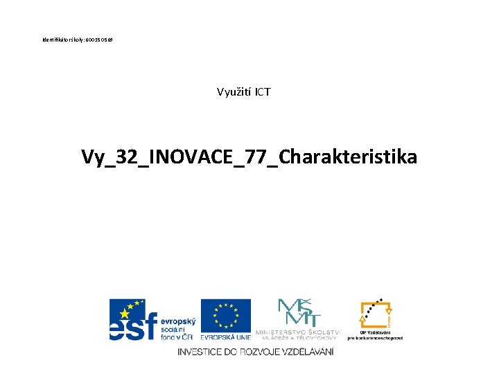 Identifikátor školy: 600 150 569 Využití ICT Vy_32_INOVACE_77_Charakteristika 
