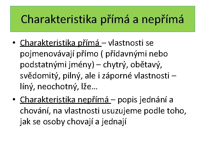 Charakteristika přímá a nepřímá • Charakteristika přímá – vlastnosti se pojmenovávají přímo ( přídavnými