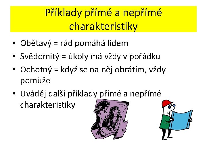 Příklady přímé a nepřímé charakteristiky • Obětavý = rád pomáhá lidem • Svědomitý =