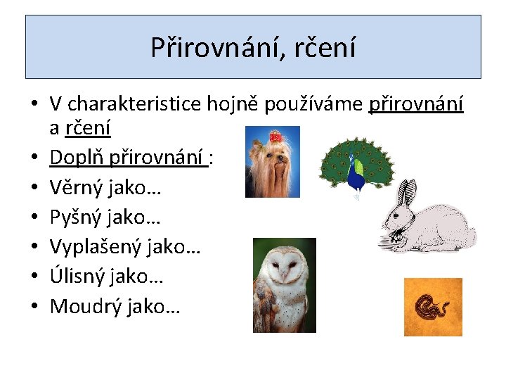 Přirovnání, rčení • V charakteristice hojně používáme přirovnání a rčení • Doplň přirovnání :