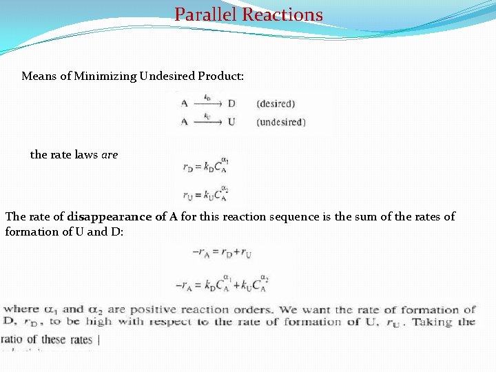 Parallel Reactions Means of Minimizing Undesired Product: the rate laws are The rate of