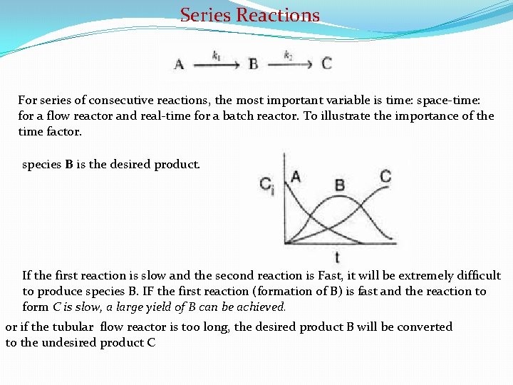 Series Reactions For series of consecutive reactions, the most important variable is time: space-time: