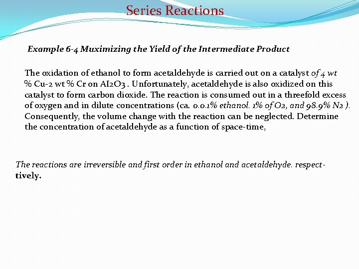 Series Reactions Example 6 -4 Muximizing the Yield of the Intermediate Product The oxidation