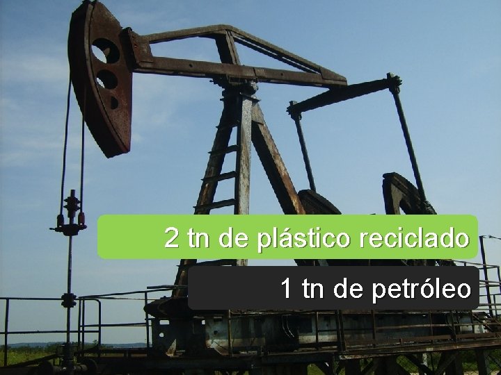 2 tn de plástico reciclado 1 tn de petróleo 