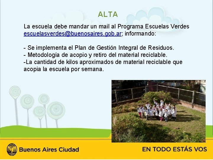 ALTA La escuela debe mandar un mail al Programa Escuelas Verdes escuelasverdes@buenosaires. gob. ar;