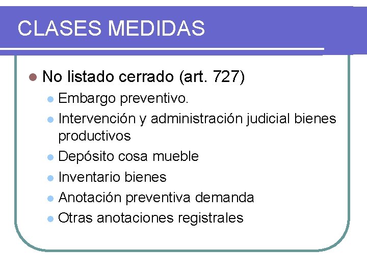 CLASES MEDIDAS l No listado cerrado (art. 727) Embargo preventivo. l Intervención y administración