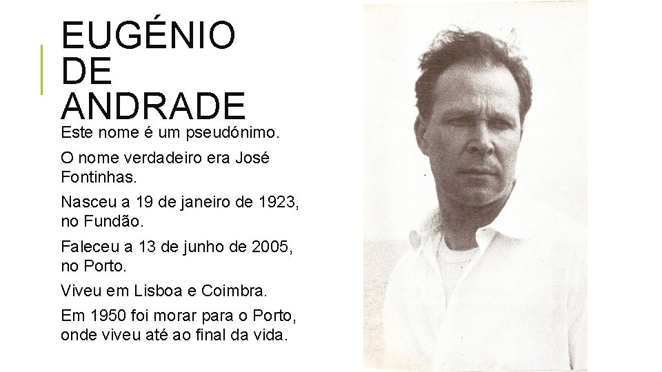 EUGÉNIO DE ANDRADE Este nome é um pseudónimo. O nome verdadeiro era José Fontinhas.