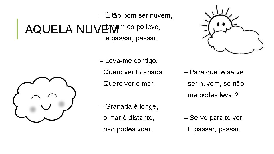 – É tão bom ser nuvem, ter um corpo leve, AQUELA NUVEM e passar,