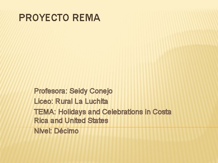 PROYECTO REMA Profesora: Seidy Conejo Liceo: Rural La Luchita TEMA: Holidays and Celebrations in