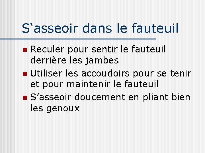 S‘asseoir dans le fauteuil Reculer pour sentir le fauteuil derrière les jambes n Utiliser