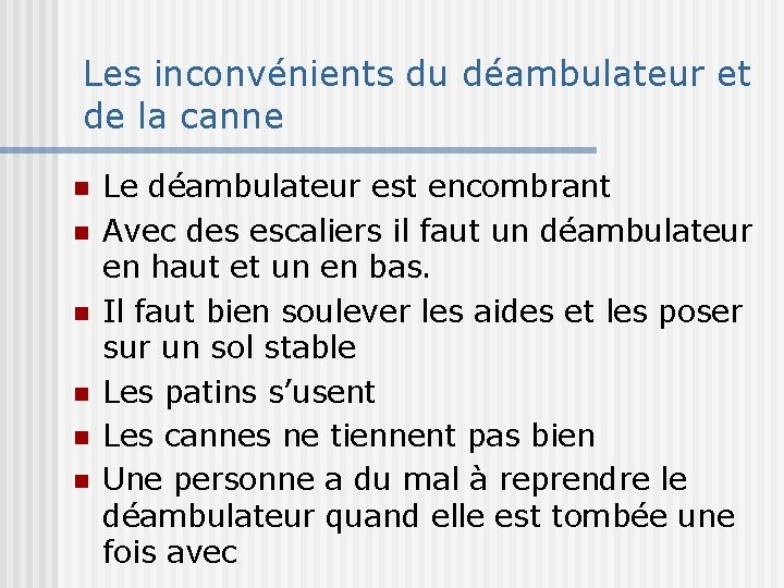 Les inconvénients du déambulateur et de la canne n n n Le déambulateur est