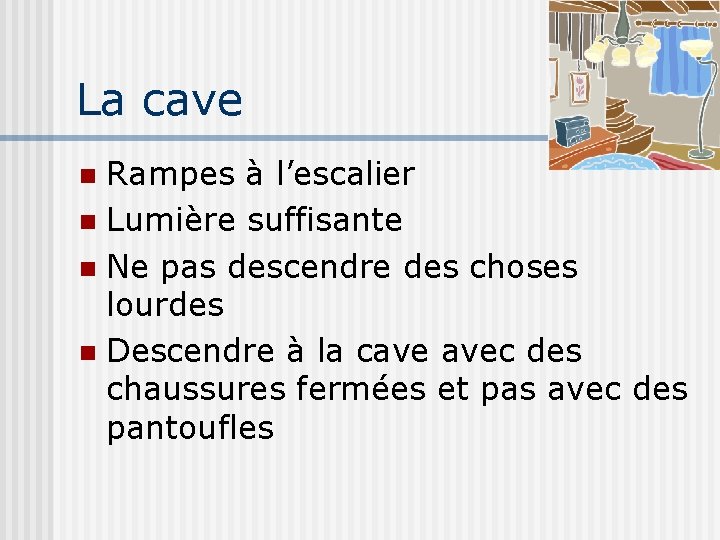 La cave Rampes à l’escalier n Lumière suffisante n Ne pas descendre des choses