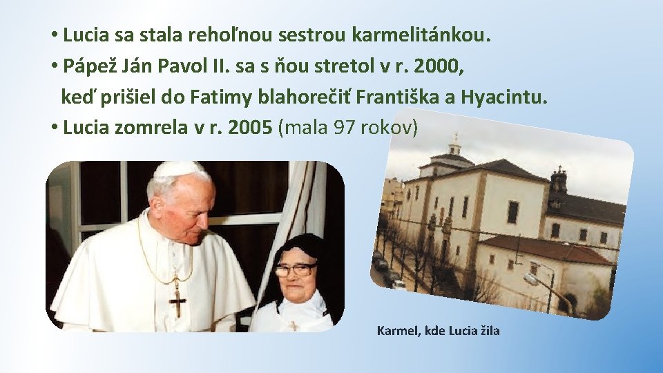  • Lucia sa stala rehoľnou sestrou karmelitánkou. • Pápež Ján Pavol II. sa