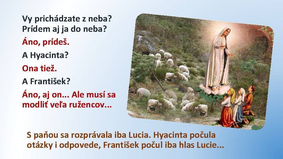 Vy prichádzate z neba? Prídem aj ja do neba? Áno, prídeš. A Hyacinta? Ona