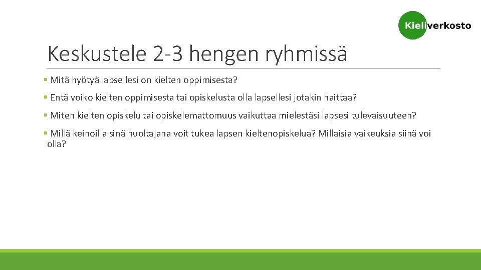 Keskustele 2 -3 hengen ryhmissä § Mitä hyötyä lapsellesi on kielten oppimisesta? § Entä