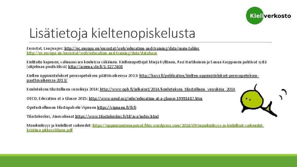 Lisätietoja kieltenopiskelusta Eurostat, Languages: http: //ec. europa. eu/eurostat/web/education-and-training/data/main-tables http: //ec. europa. eu/eurostat/web/education-and-training/database Kielitaito kapenee,