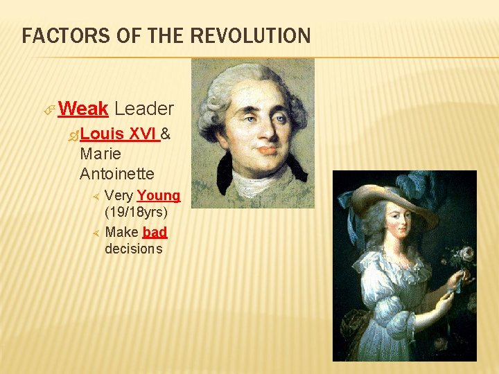 FACTORS OF THE REVOLUTION Weak Leader Louis XVI & Marie Antoinette Very Young (19/18