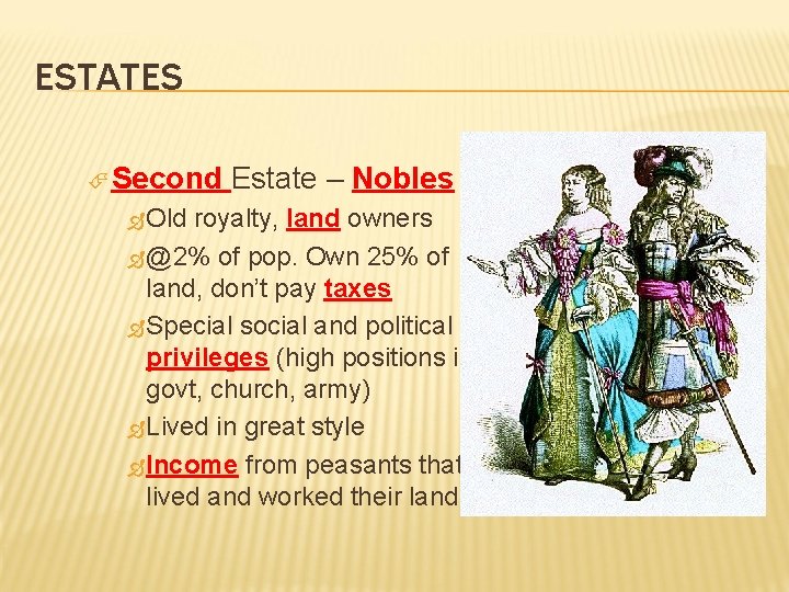 ESTATES Second Old Estate – Nobles royalty, land owners @2% of pop. Own 25%