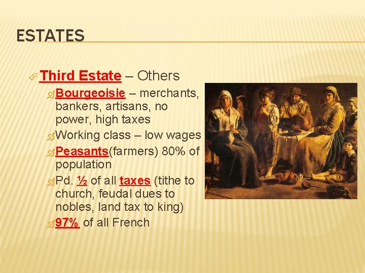 ESTATES Third Estate – Others Bourgeoisie – merchants, bankers, artisans, no power, high taxes