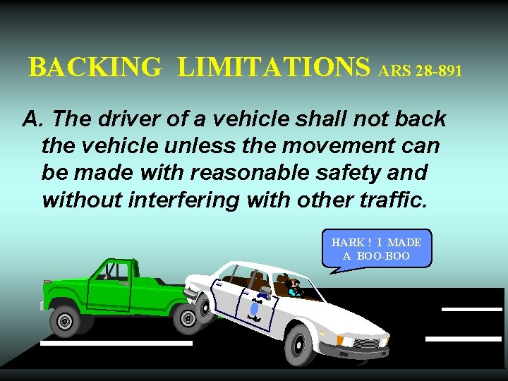 BACKING LIMITATIONS ARS 28 -891 A. The driver of a vehicle shall not back
