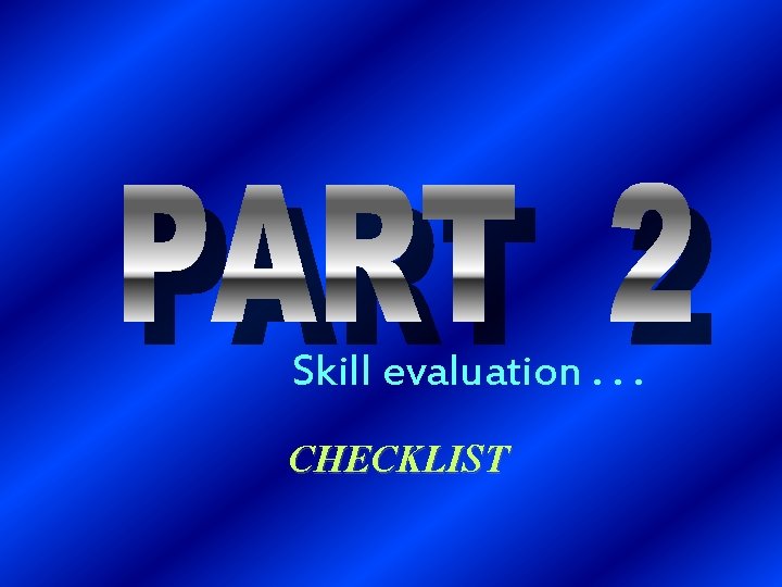 Skill evaluation. . . CHECKLIST 