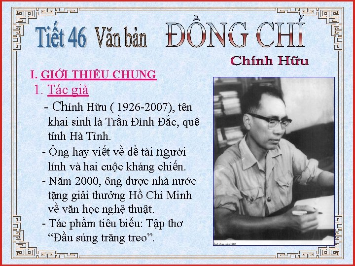I. GIỚI THIỆU CHUNG 1. Tác giả - Chính Hữu ( 1926 -2007), tên
