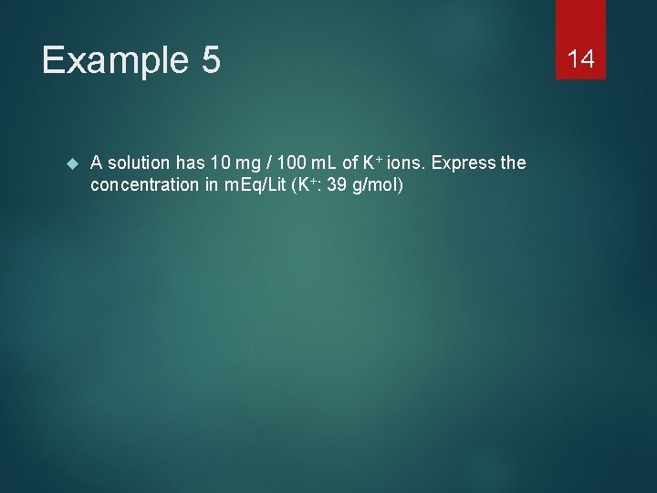 Example 5 A solution has 10 mg / 100 m. L of K+ ions.