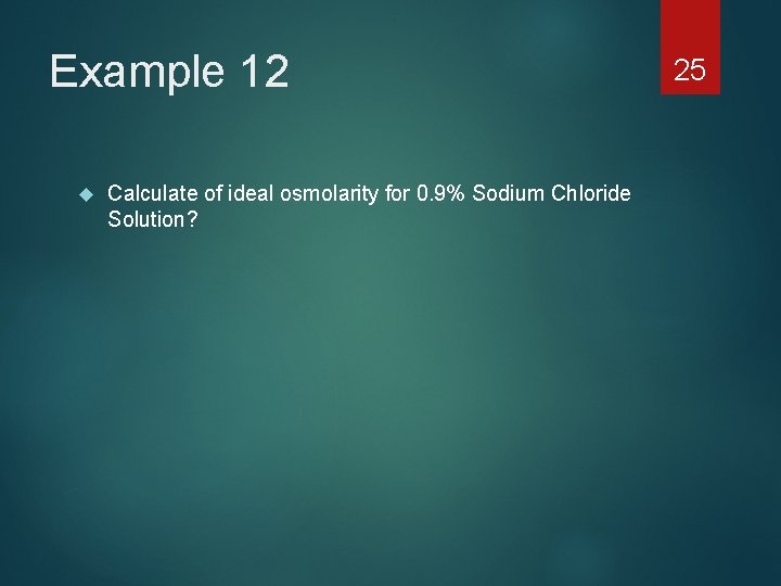 Example 12 Calculate of ideal osmolarity for 0. 9% Sodium Chloride Solution? 25 