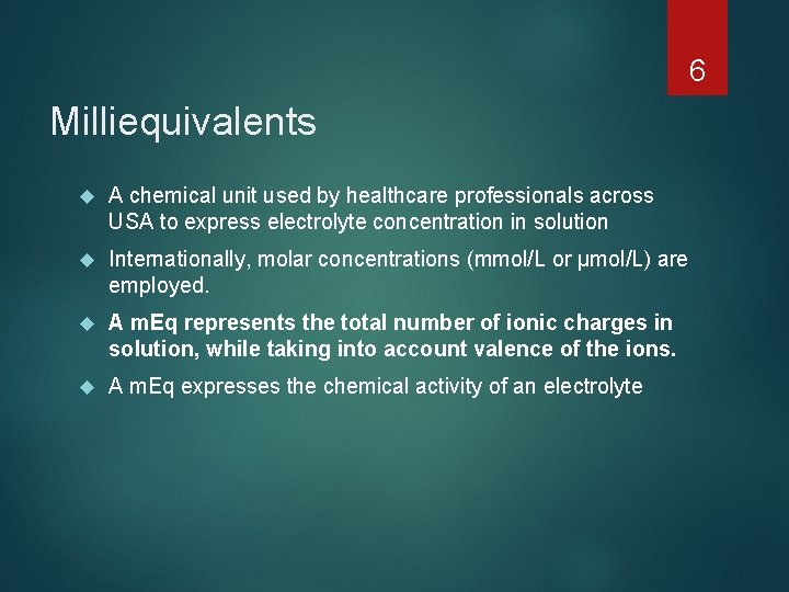 6 Milliequivalents A chemical unit used by healthcare professionals across USA to express electrolyte