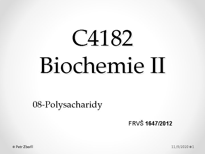 C 4182 Biochemie II 08 -Polysacharidy FRVŠ 1647/2012 Petr Zbořil 11/9/2020 1 