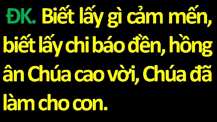  ĐK. Biết lấy gì cảm mến, biết lấy chi báo đền, hồng ân