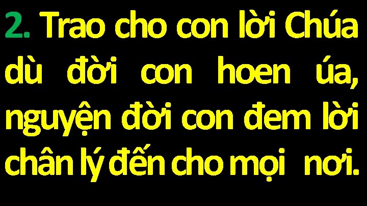 2. Trao cho con lời Chúa dù đời con hoen úa, nguyện đời con