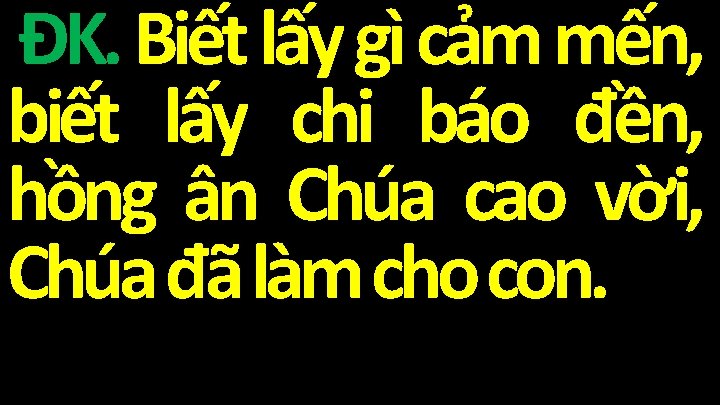 ĐK. Biết lấy gì cảm mến, biết lấy chi báo đền, hồng ân