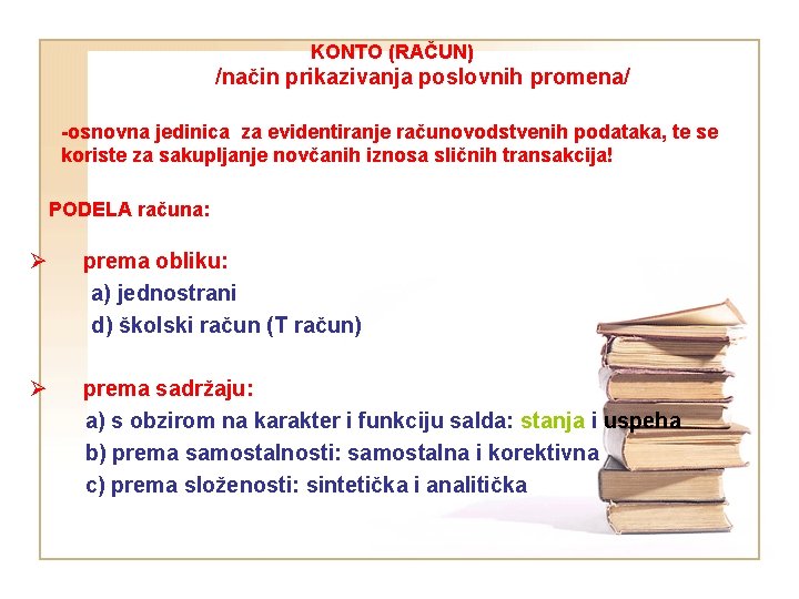 KONTO (RAČUN) /način prikazivanja poslovnih promena/ -osnovna jedinica za evidentiranje računovodstvenih podataka, te se