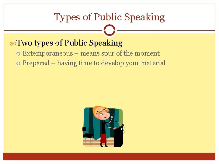 Types of Public Speaking Two types of Public Speaking Extemporaneous – means spur of