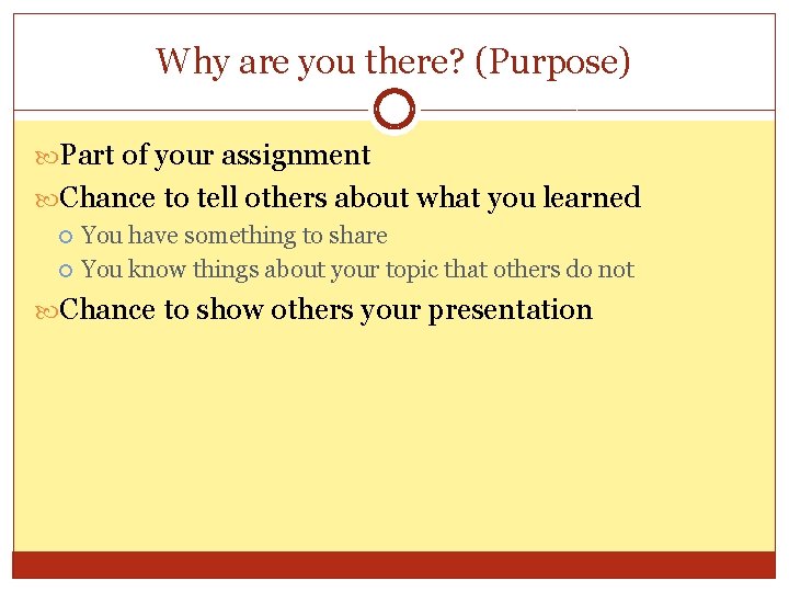 Why are you there? (Purpose) Part of your assignment Chance to tell others about