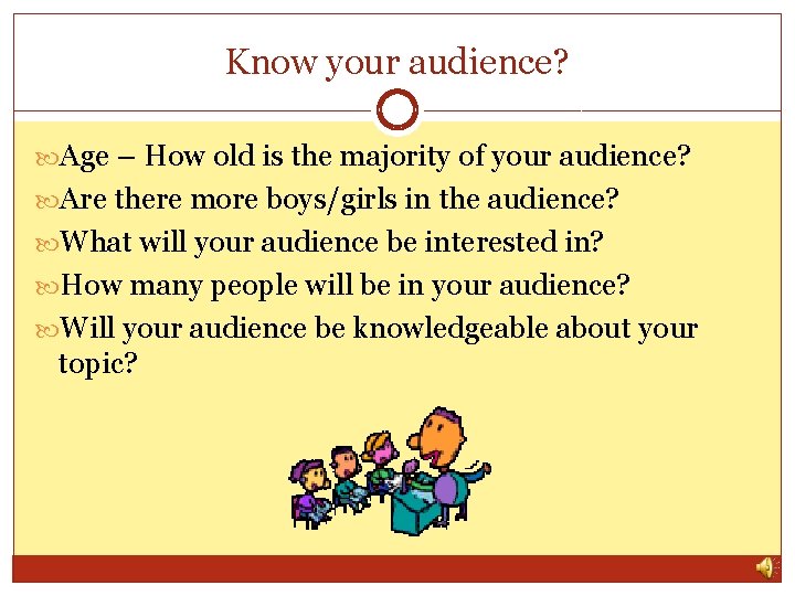 Know your audience? Age – How old is the majority of your audience? Are