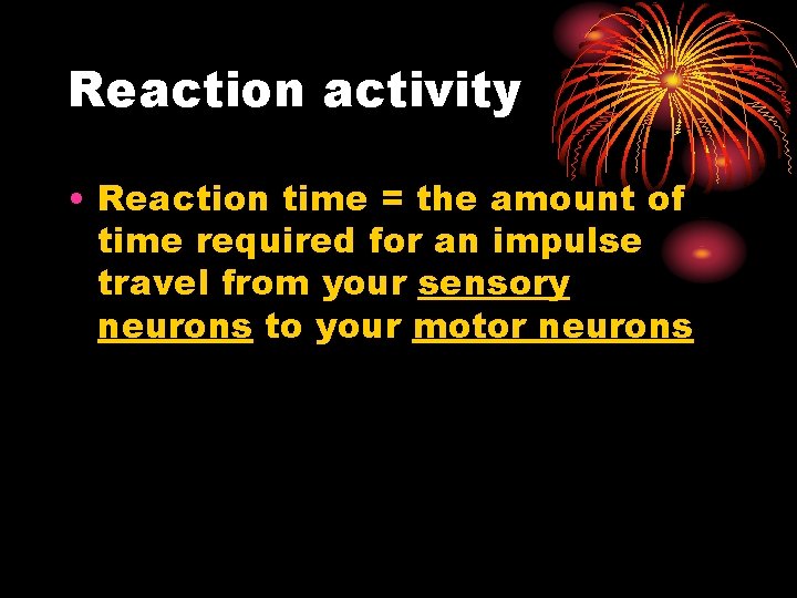 Reaction activity • Reaction time = the amount of time required for an impulse Reaction activity • Reaction time = the amount of time required for an impulse
