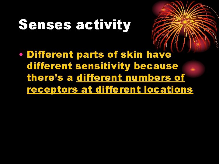 Senses activity • Different parts of skin have different sensitivity because there’s a different Senses activity • Different parts of skin have different sensitivity because there’s a different