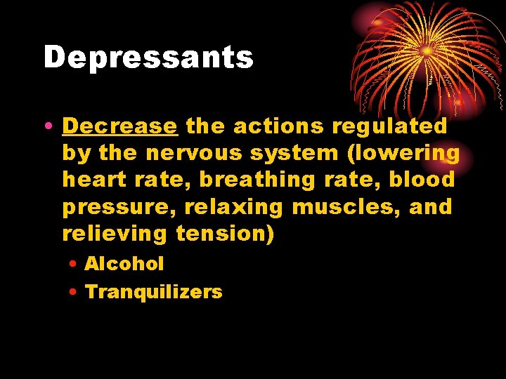 Depressants • Decrease the actions regulated by the nervous system (lowering heart rate, breathing Depressants • Decrease the actions regulated by the nervous system (lowering heart rate, breathing