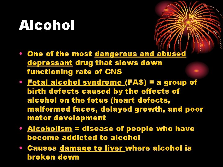Alcohol • One of the most dangerous and abused depressant drug that slows down Alcohol • One of the most dangerous and abused depressant drug that slows down