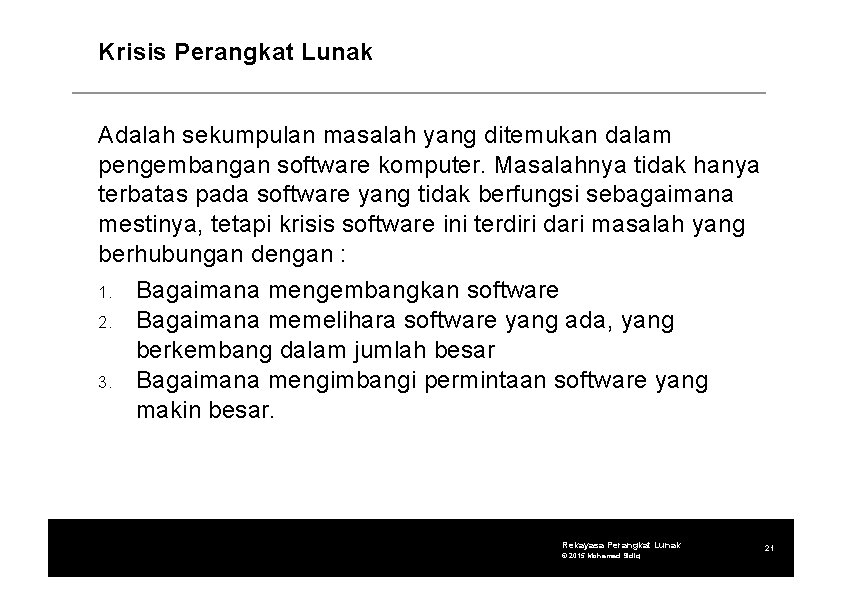 Krisis Perangkat Lunak Adalah sekumpulan masalah yang ditemukan dalam pengembangan software komputer. Masalahnya tidak