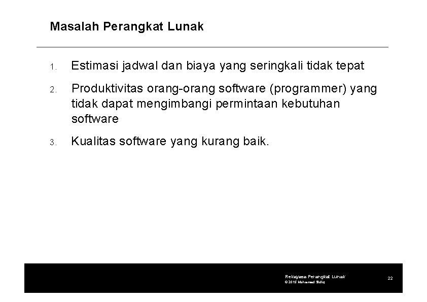 Masalah Perangkat Lunak 1. Estimasi jadwal dan biaya yang seringkali tidak tepat 2. Produktivitas