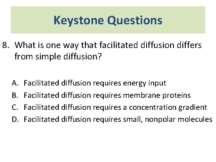 Keystone Questions 8. What is one way that facilitated diffusion differs from simple diffusion?