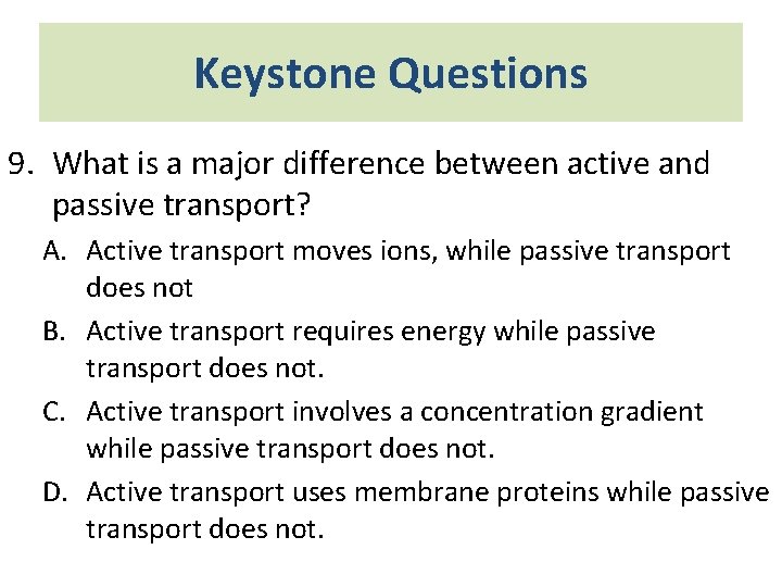 Keystone Questions 9. What is a major difference between active and passive transport? A.