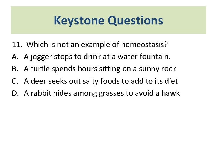 Keystone Questions 11. Which is not an example of homeostasis? A. A jogger stops