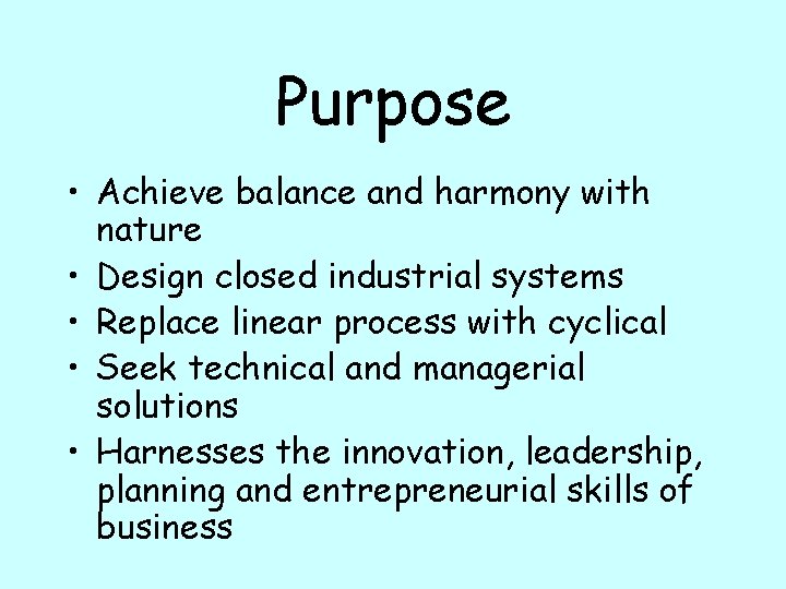 Purpose • Achieve balance and harmony with nature • Design closed industrial systems •