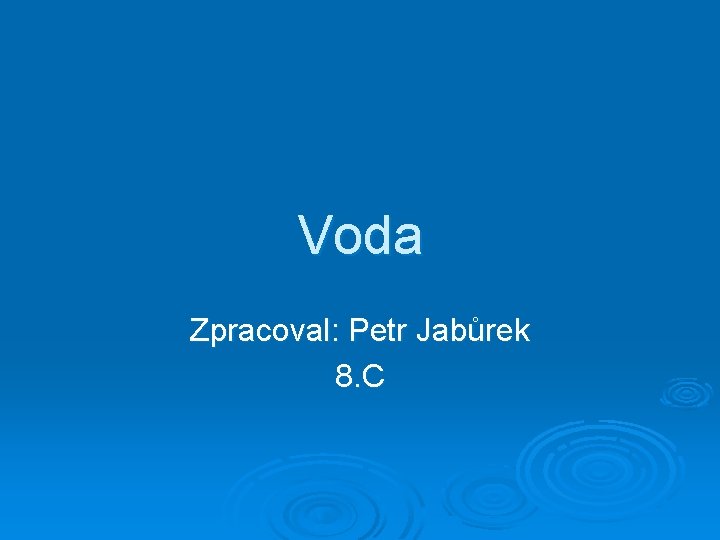 Voda Zpracoval: Petr Jabůrek 8. C 