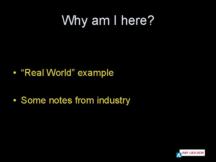 Why am I here? • “Real World” example • Some notes from industry 